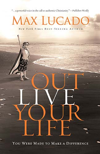 Outlive Your Life by Max Lucado