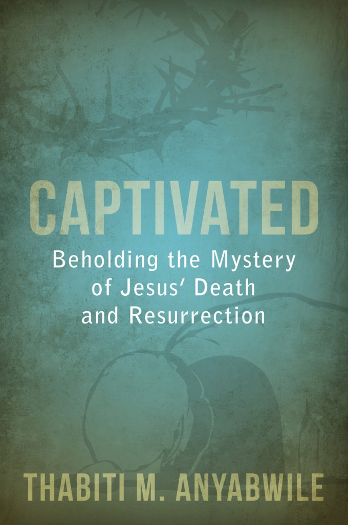 Book Review: Captivated – Beholding the Mystery of Jesus’ Death and Resurrection by Thabiti Anyabwile