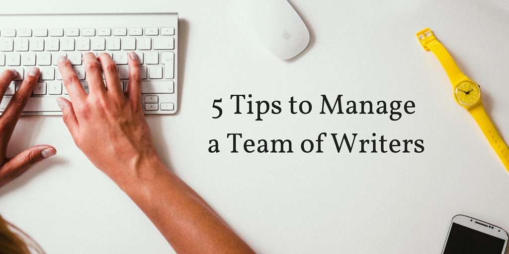 5 Tips to Manage a Team of Blog Writers